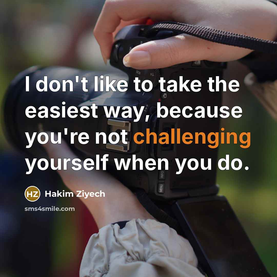 “I don't like to take the easiest way, because you're not challenging yourself when you do.” quote by Hakim Ziyech