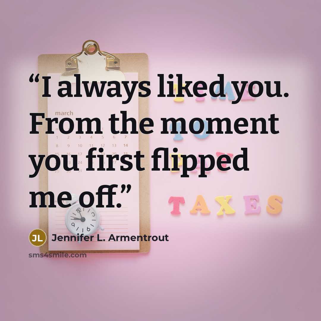 “I always liked you. From the moment you first flipped me off.” quote by Jennifer L. Armentrout