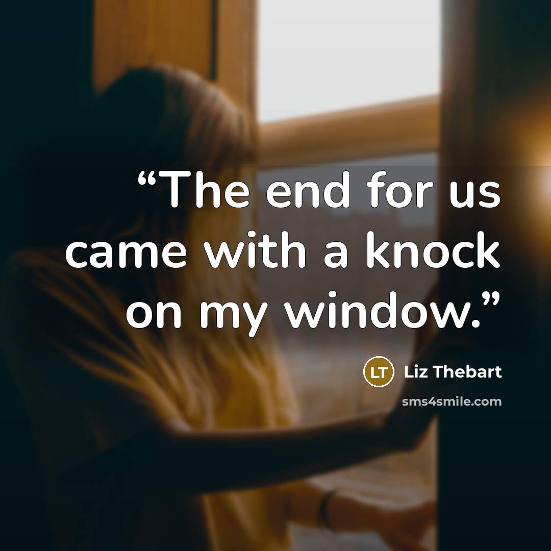 “The end for us came with a knock on my window.” quote by Liz Thebart