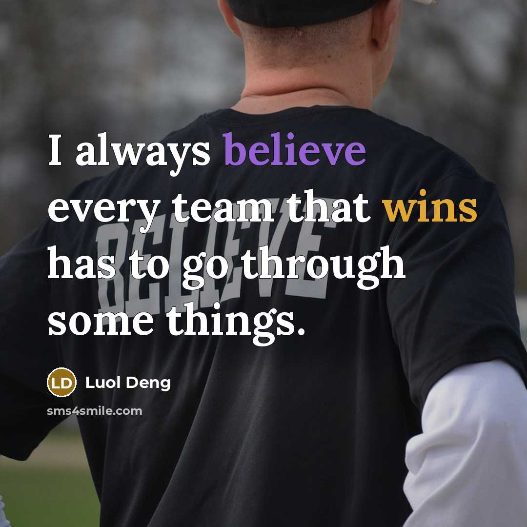 “I always believe every team that wins has to go through some things.” quote by Luol Deng