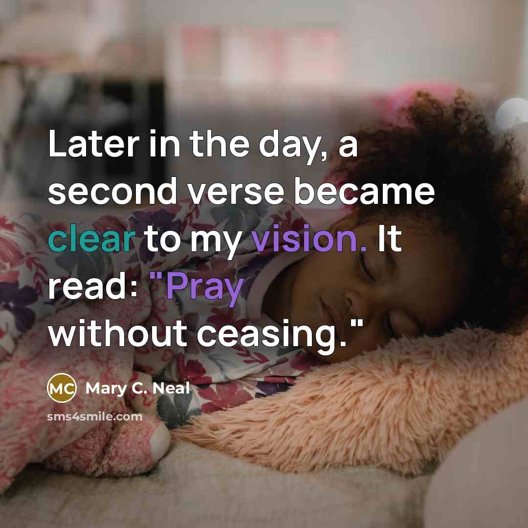 “Later in the day, a second verse became clear to my vision. It read: "Pray without ceasing."” quote by Mary C. Neal
