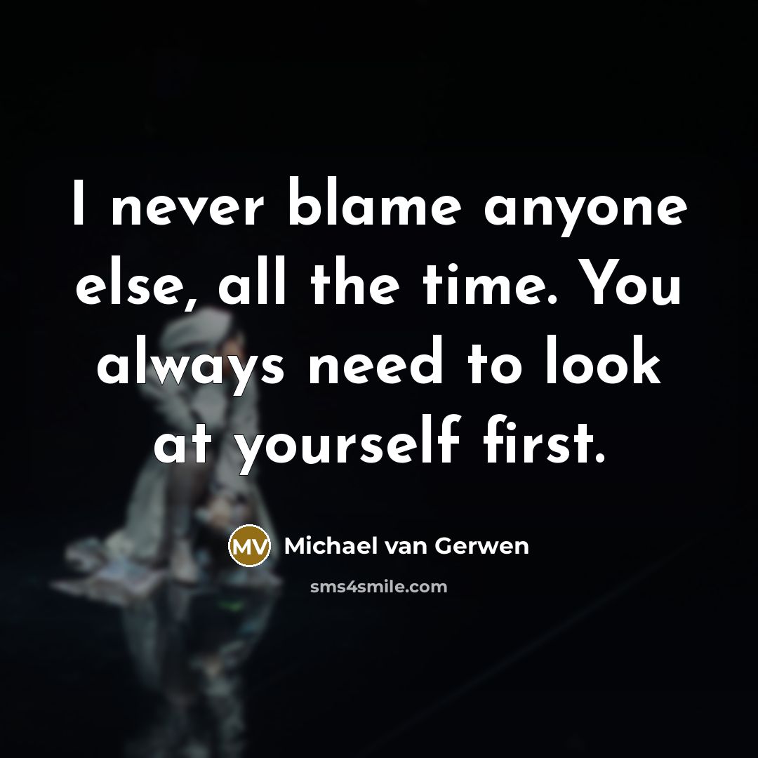 “I never blame anyone else, all the time. You always need to look at yourself first.” quote by Michael van Gerwen