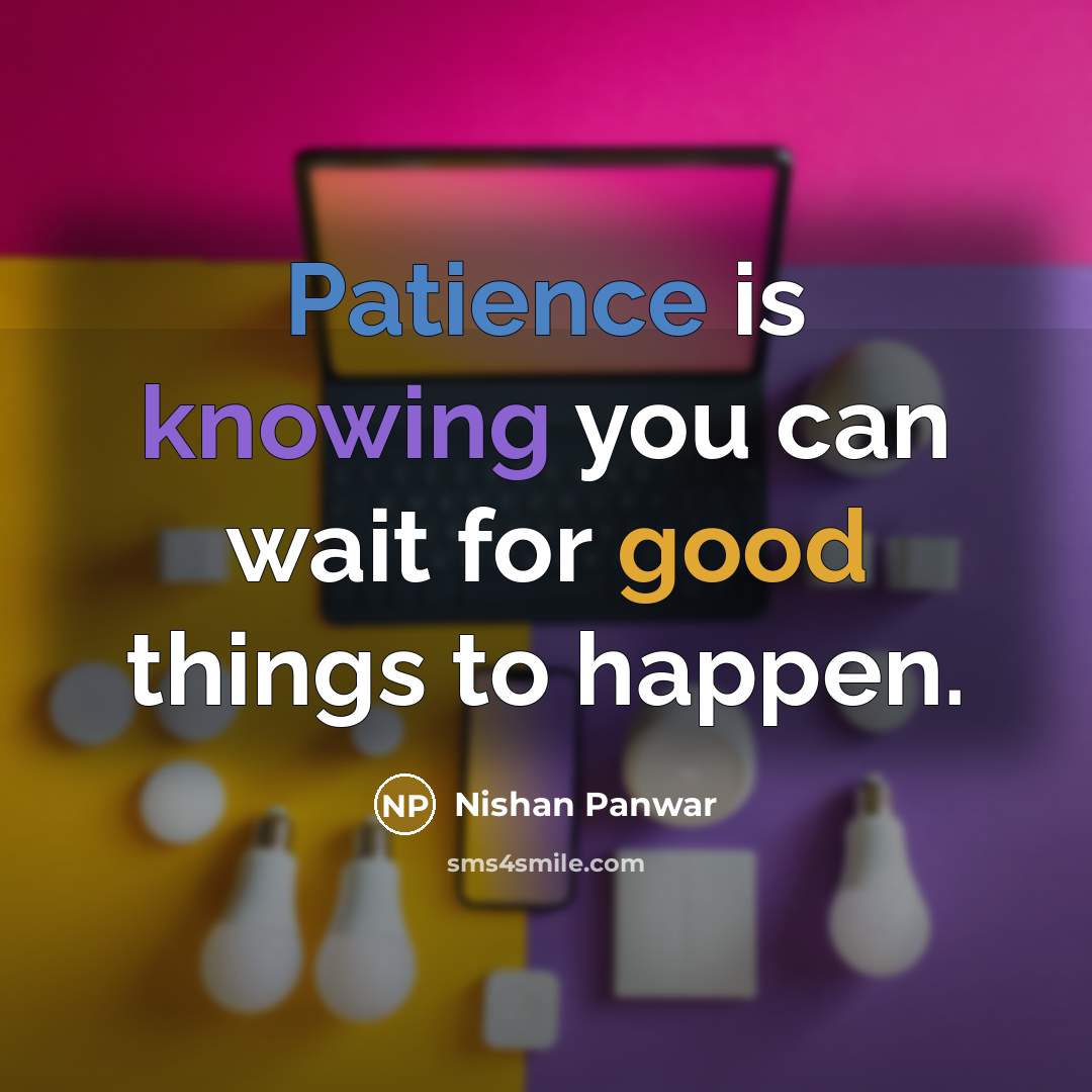 “Patience is knowing you can wait for good things to happen.” quote by Nishan Panwar
