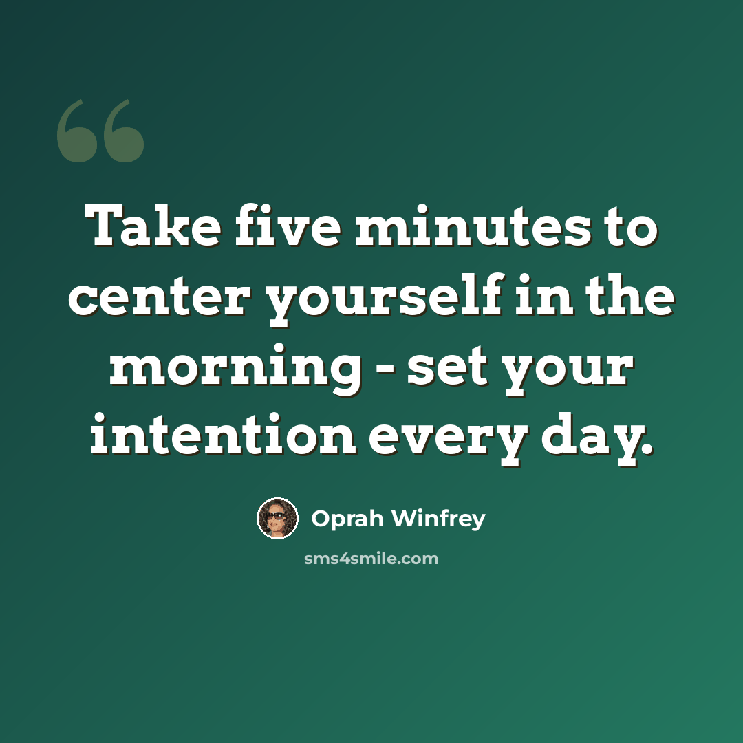 “Take five minutes to center yourself in the morning - set your intention every day.” quote by Oprah Winfrey