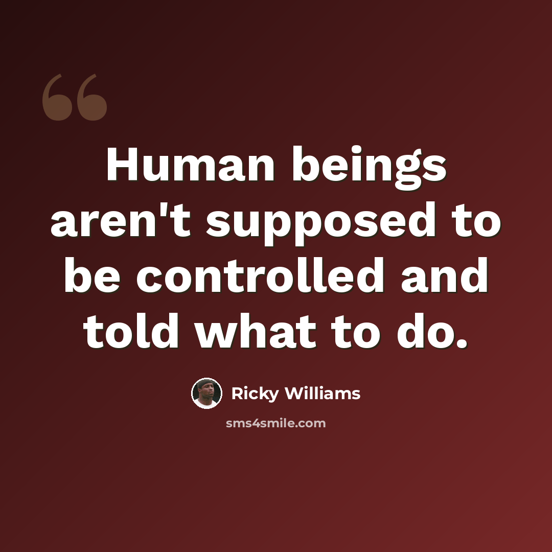 “Human beings aren't supposed to be controlled and told what to do.” quote by Ricky Williams