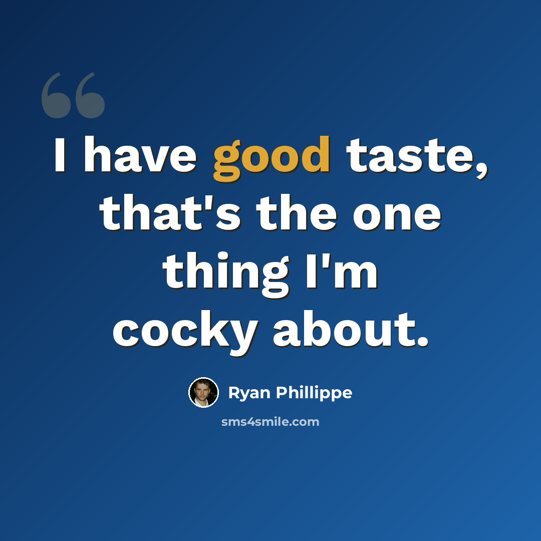 “I have good taste, that's the one thing I'm cocky about.” quote by Ryan Phillippe