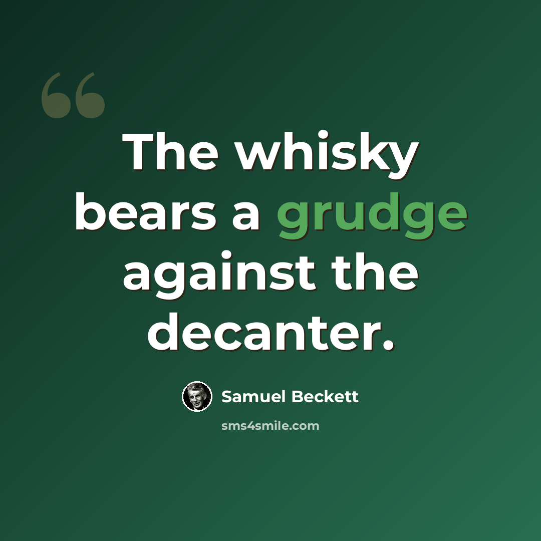 “The whisky bears a grudge against the decanter.” quote by Samuel Beckett