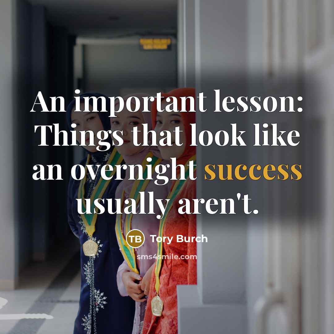 “An important lesson: Things that look like an overnight success usually aren't.” quote by Tory Burch