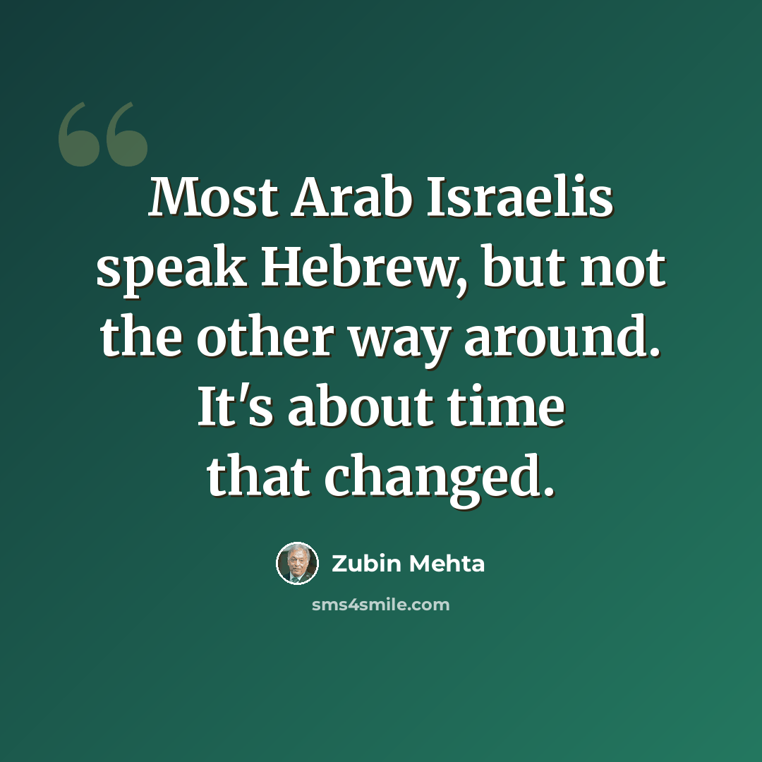 “Most Arab Israelis speak Hebrew, but not the other way around. It's about time that changed.” quote by Zubin Mehta