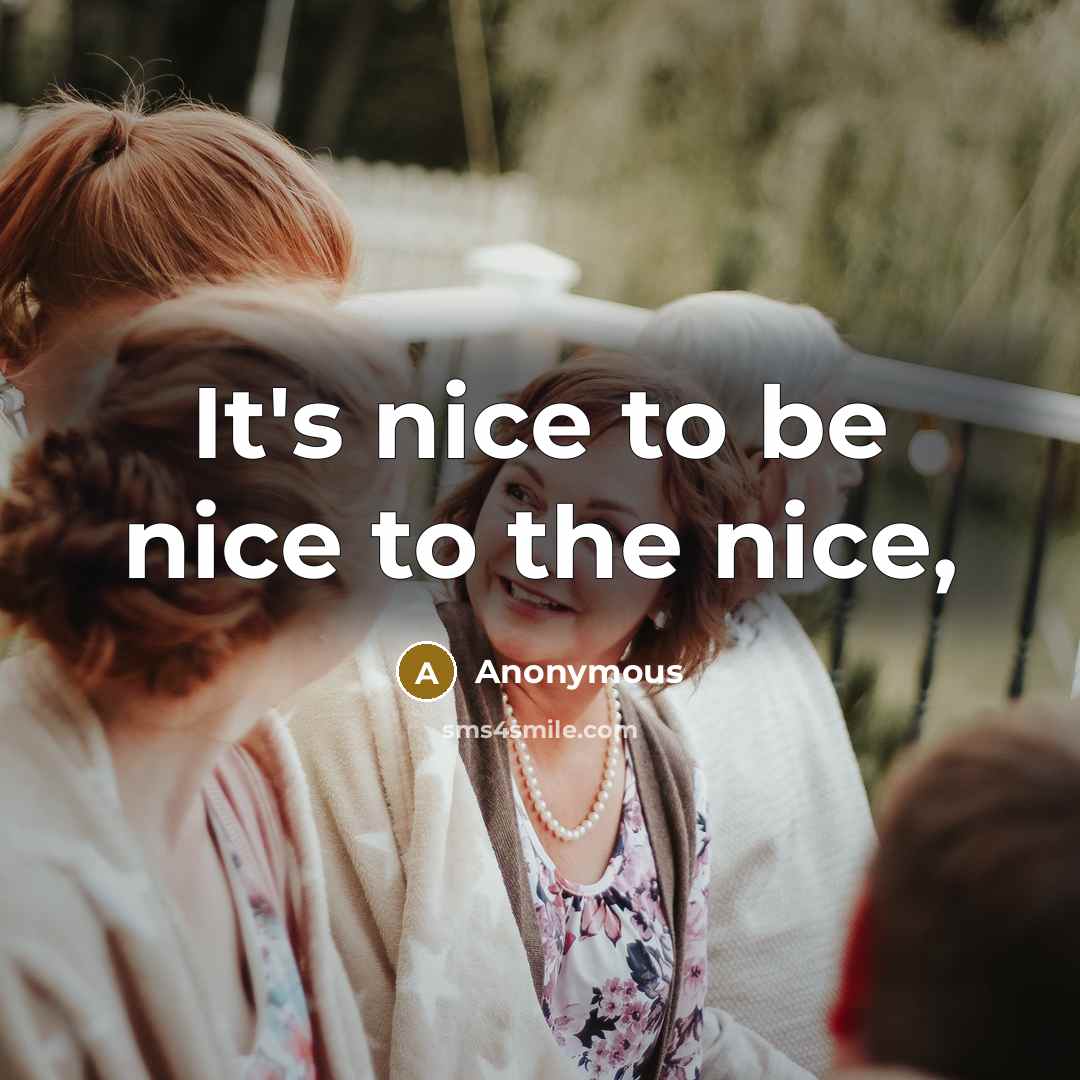 “It's nice to be nice to the nice,” quote by Anonymous