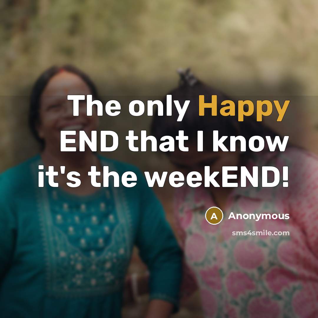 “The only Happy END that I know it's the weekEND!” quote by Anonymous