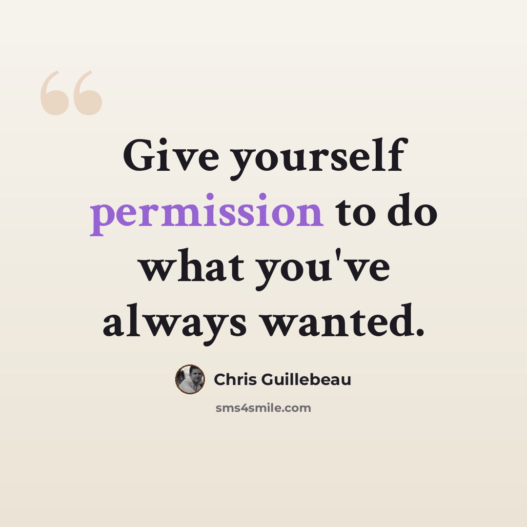 “Give yourself permission to do what you've always wanted.” quote by Chris Guillebeau