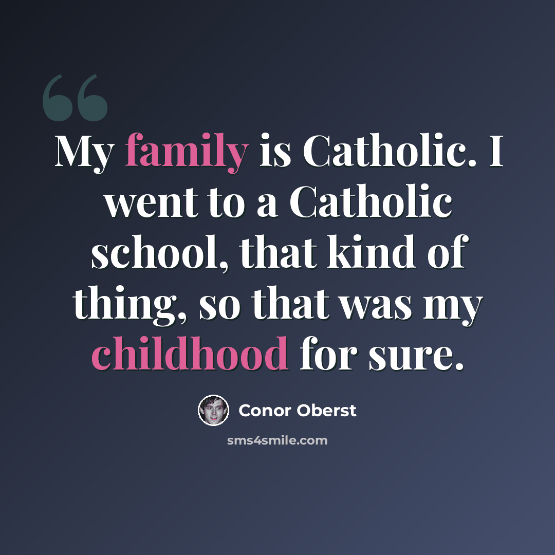 “My family is Catholic. I went to a Catholic school, that kind of thing, so that was my childhood for sure.” quote by Conor Oberst