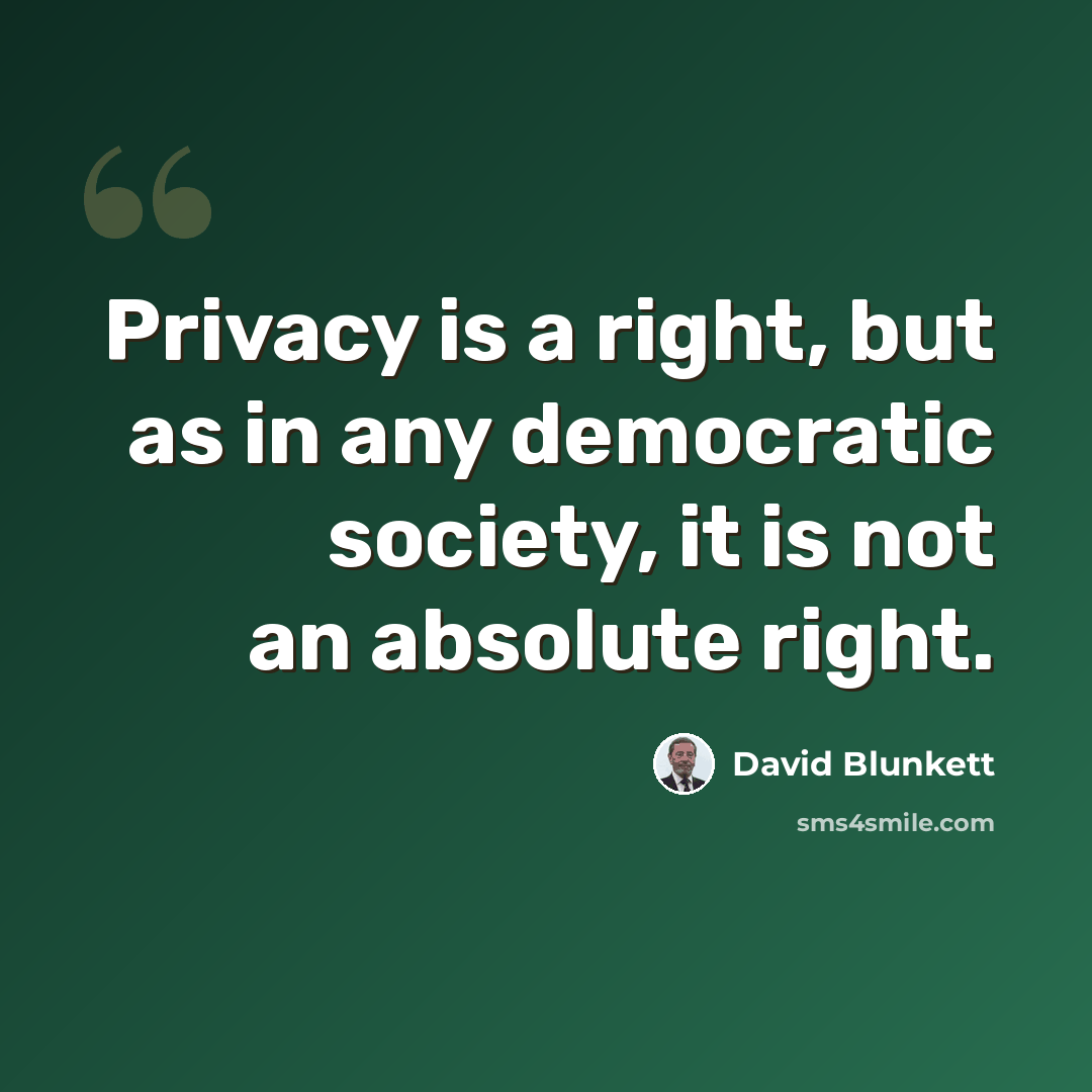 “Privacy is a right, but as in any democratic society, it is not an absolute right.” quote by David Blunkett