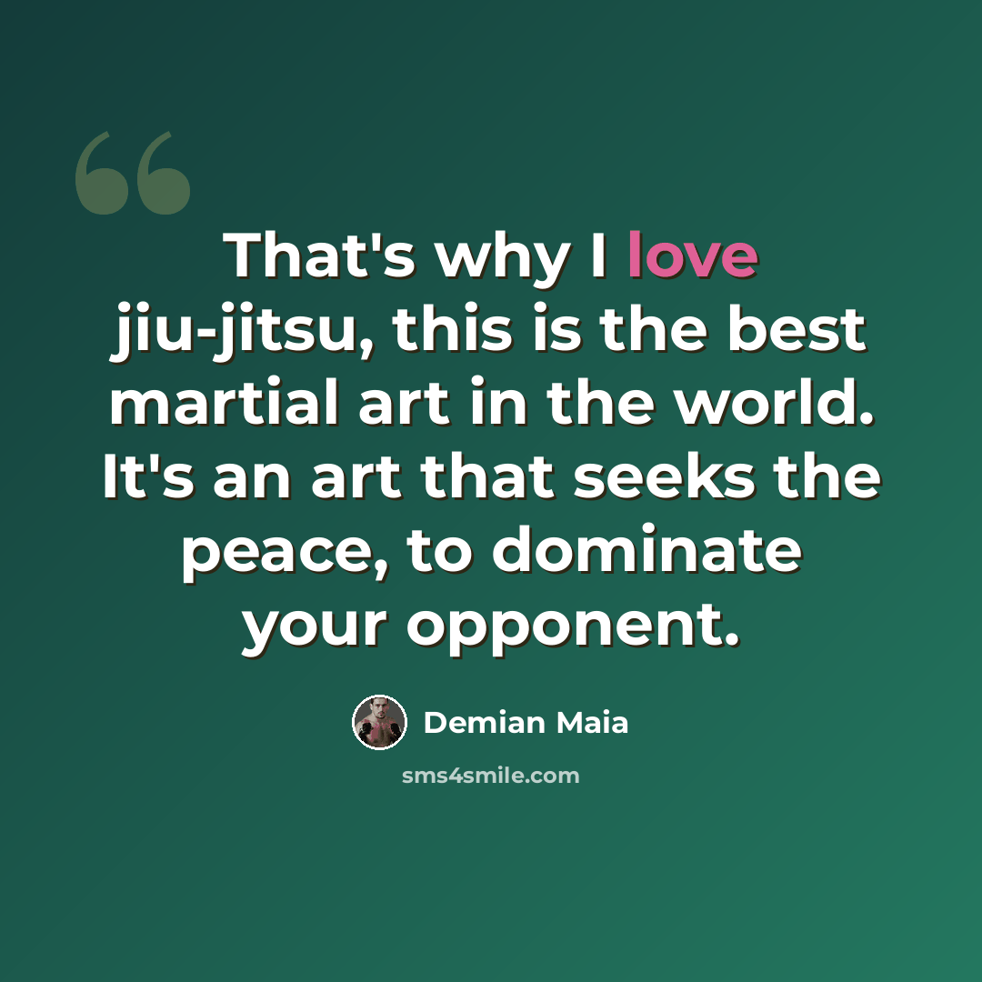 “That's why I love jiu-jitsu, this is the best martial art in the world. It's an art that seeks the peace, to dominate your opponent.” quote by Demian Maia
