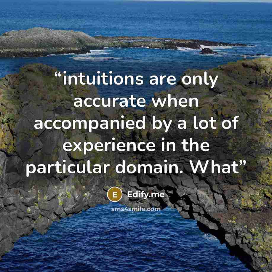 “intuitions are only accurate when accompanied by a lot of experience in the particular domain. What” quote by Edify.me