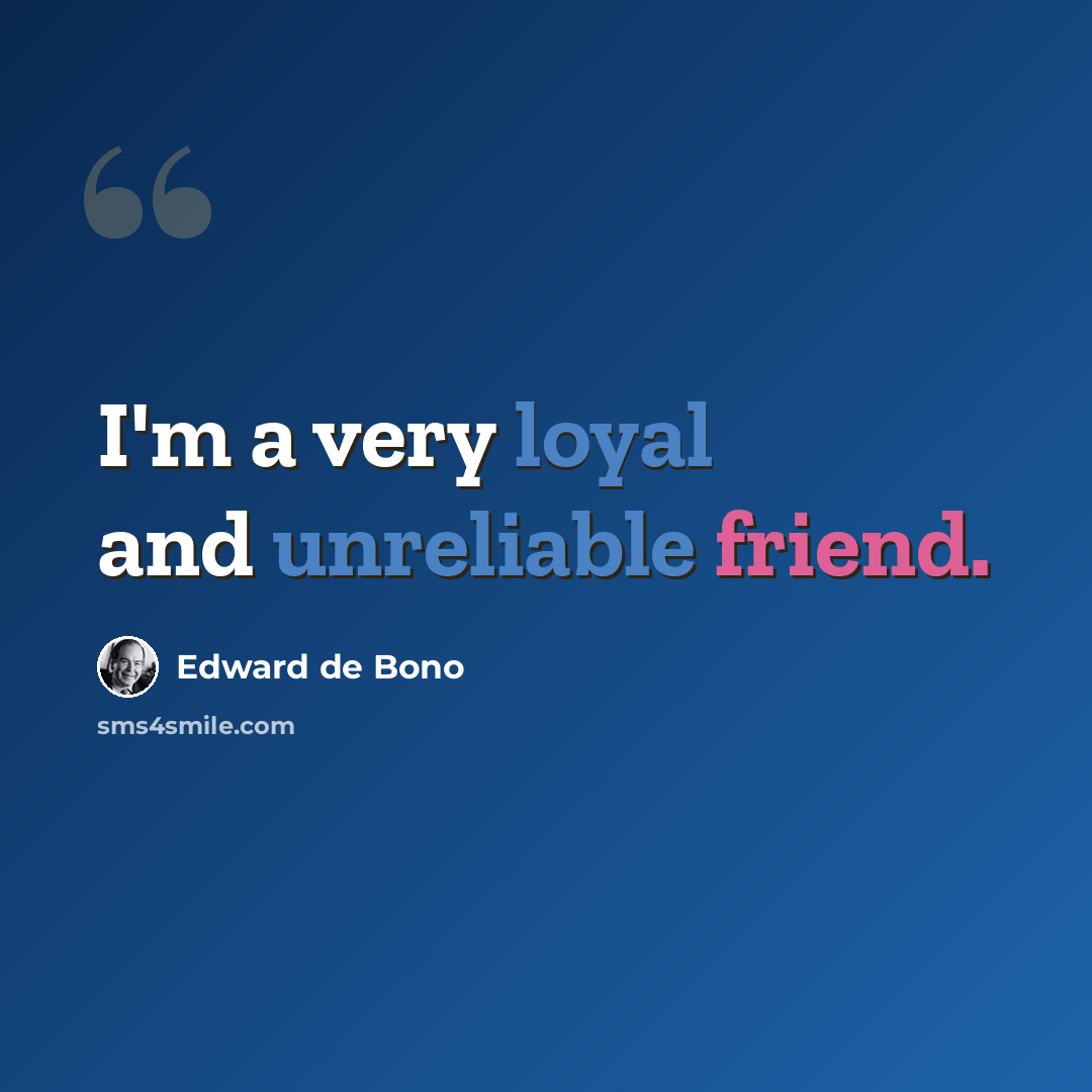 “I'm a very loyal and unreliable friend.” quote by Edward de Bono