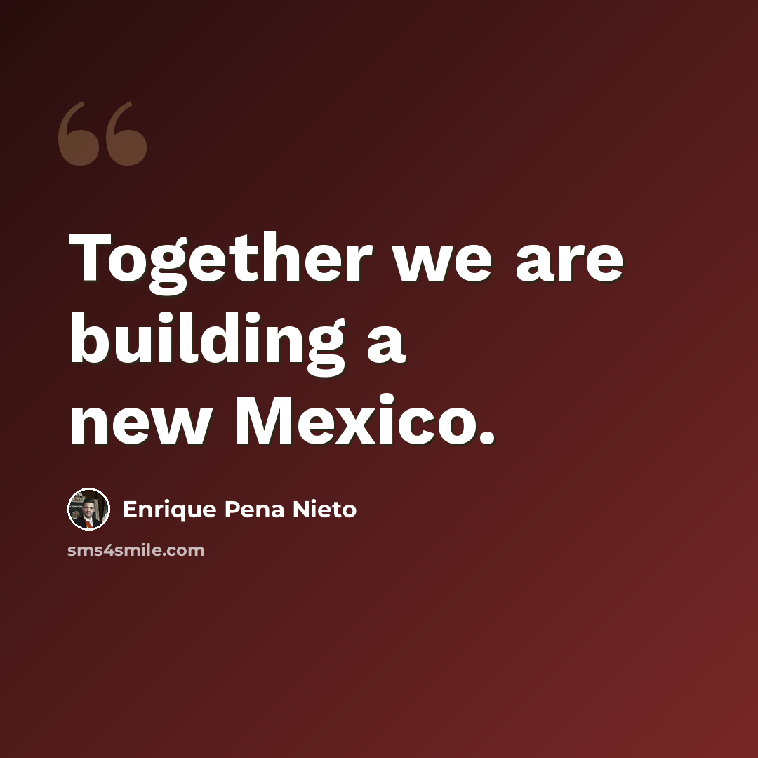 “Together we are building a new Mexico.” quote by Enrique Pena Nieto