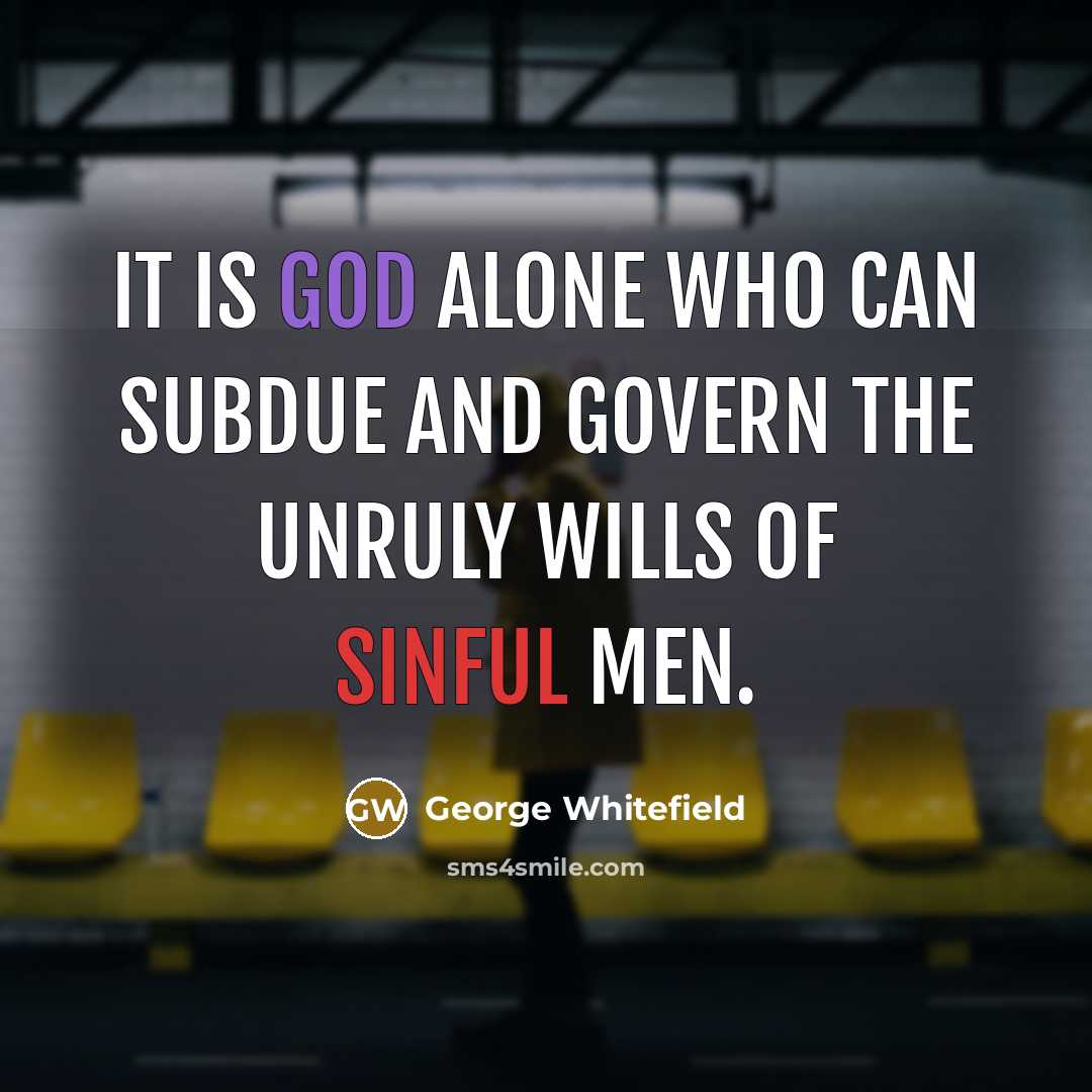 “It is God alone who can subdue and govern the unruly wills of sinful men.” quote by George Whitefield