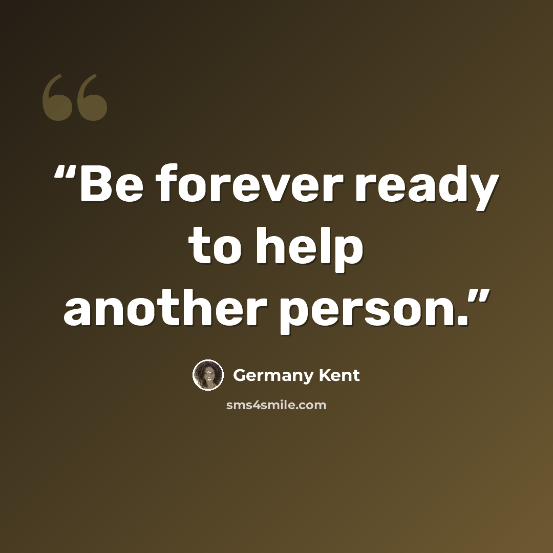 “Be forever ready to help another person.” quote by Germany Kent