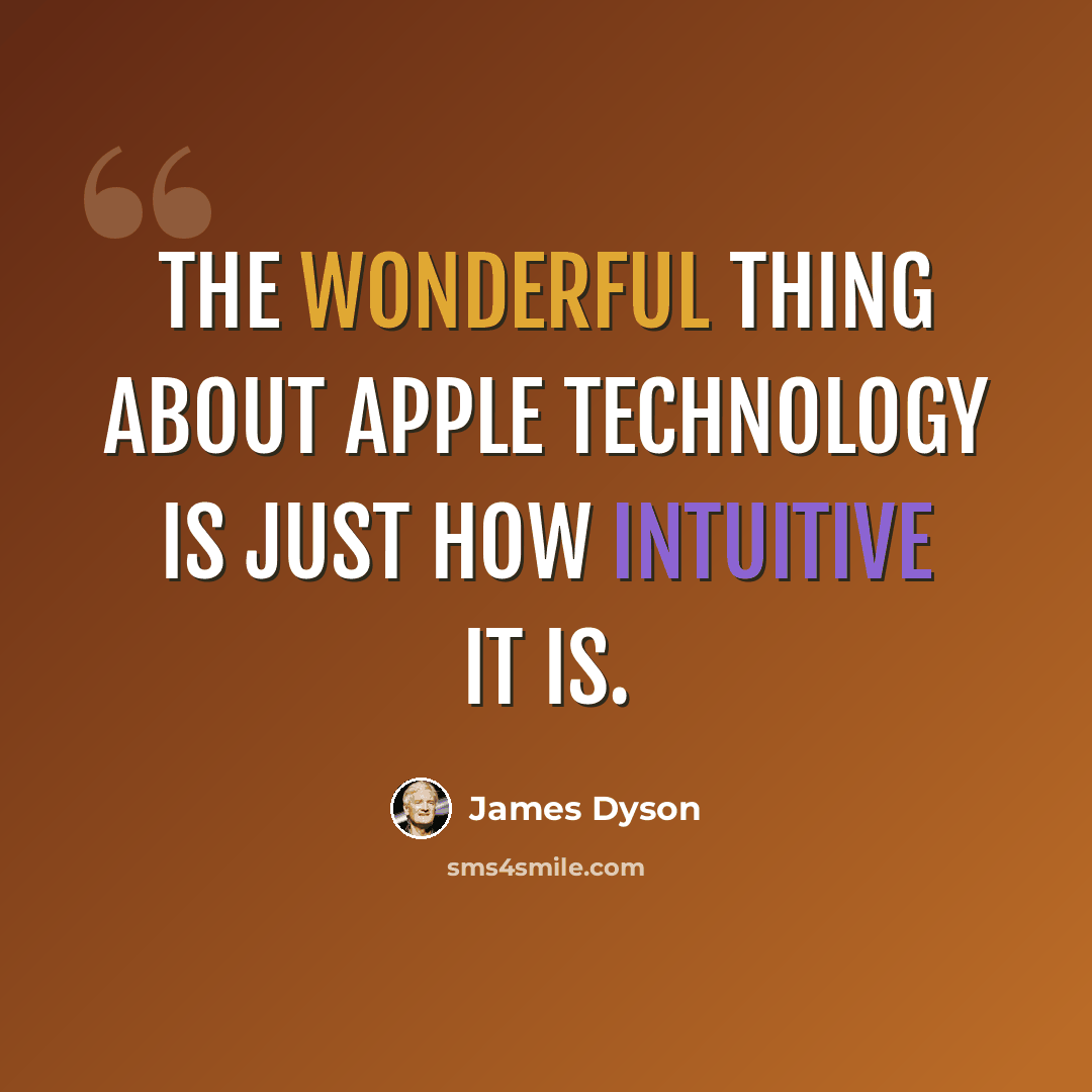 “The wonderful thing about Apple technology is just how intuitive it is.” quote by James Dyson