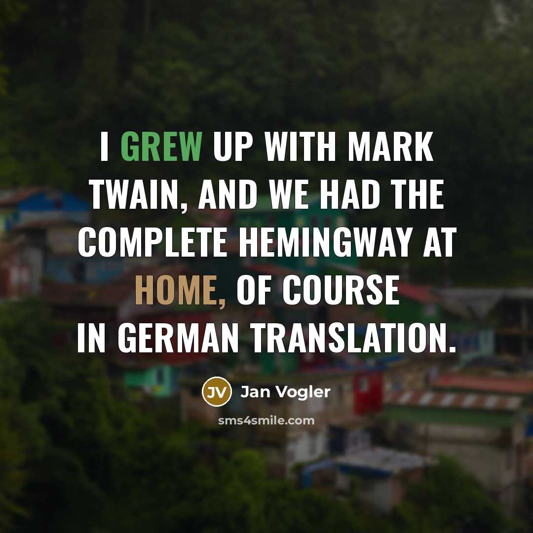 “I grew up with Mark Twain, and we had the complete Hemingway at home, of course in German translation.” quote by Jan Vogler