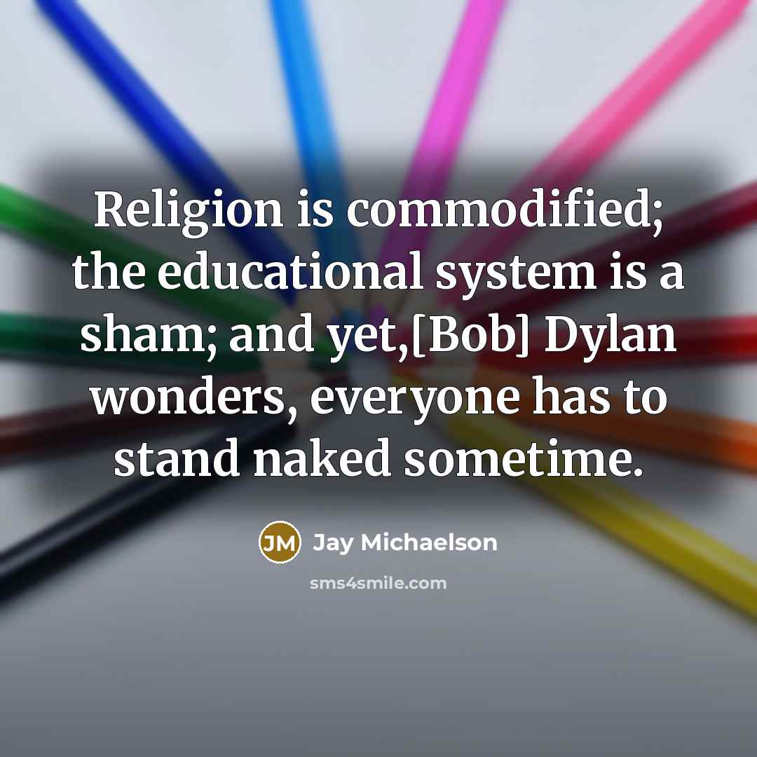 “Religion is commodified; the educational system is a sham; and yet,[Bob] Dylan wonders, everyone has to stand naked sometime.” quote by Jay Michaelson