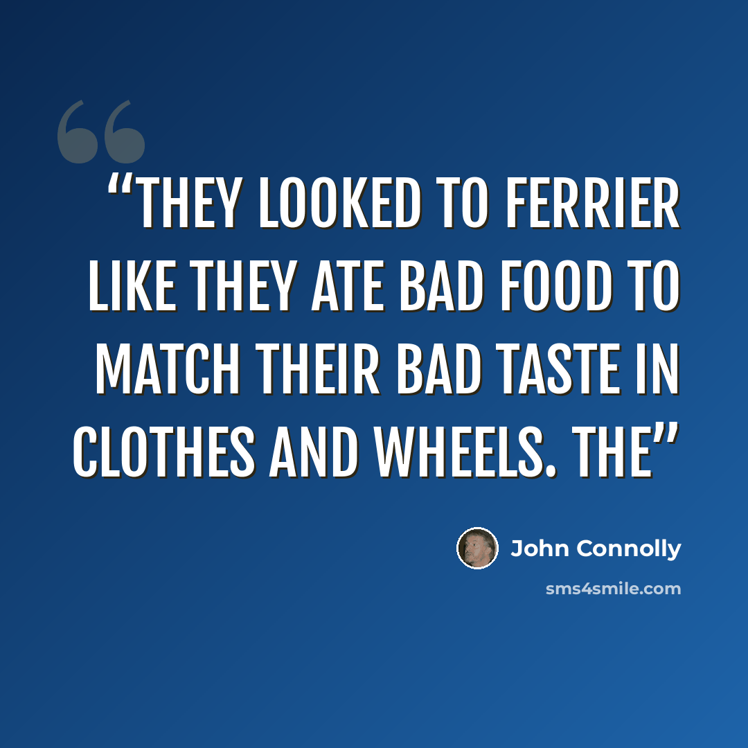 “They looked to Ferrier like they ate bad food to match their bad taste in clothes and wheels. The” quote by John Connolly