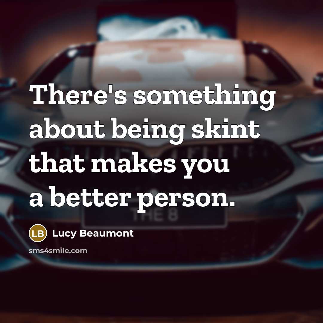 “There's something about being skint that makes you a better person.” quote by Lucy Beaumont