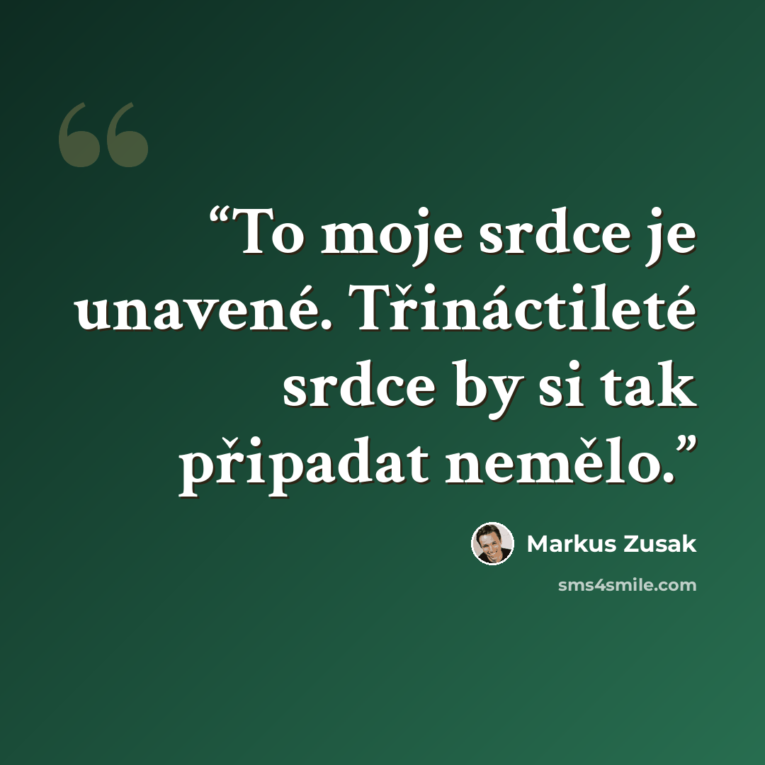 “To moje srdce je unavené. Třináctileté srdce by si tak připadat nemělo.” quote by Markus Zusak