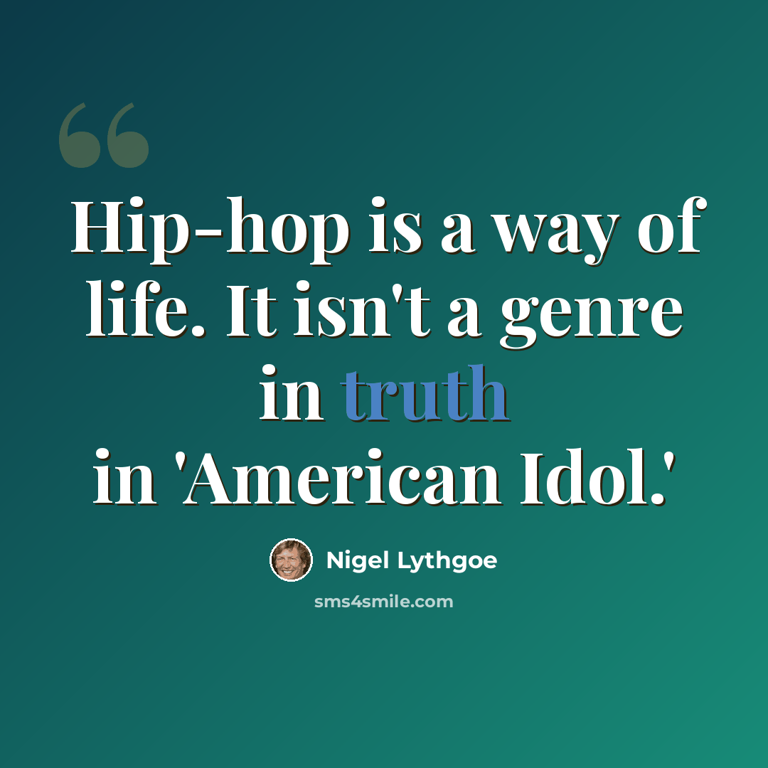 “Hip-hop is a way of life. It isn't a genre in truth in 'American Idol.'” quote by Nigel Lythgoe