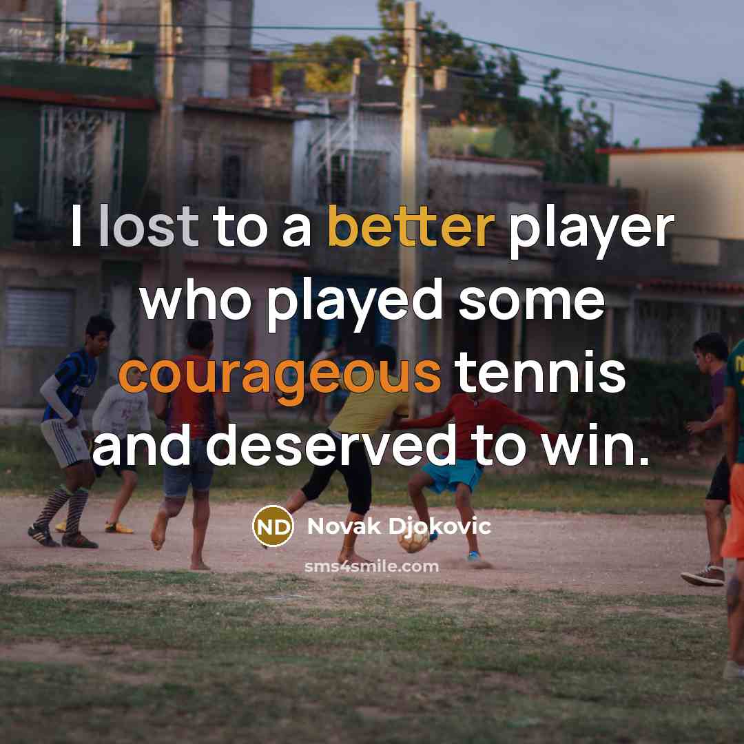 “I lost to a better player who played some courageous tennis and deserved to win.” quote by Novak Djokovic