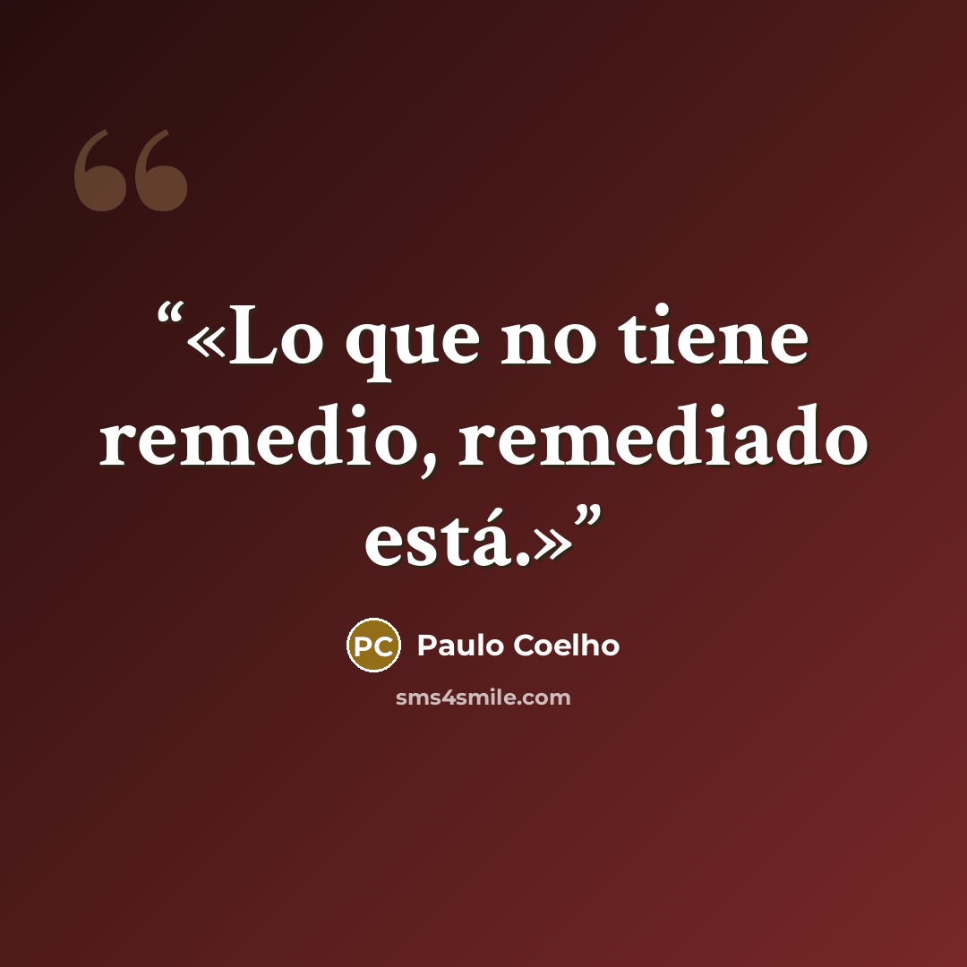 “Lo que no tiene remedio, remediado está.” quote by Paulo Coelho