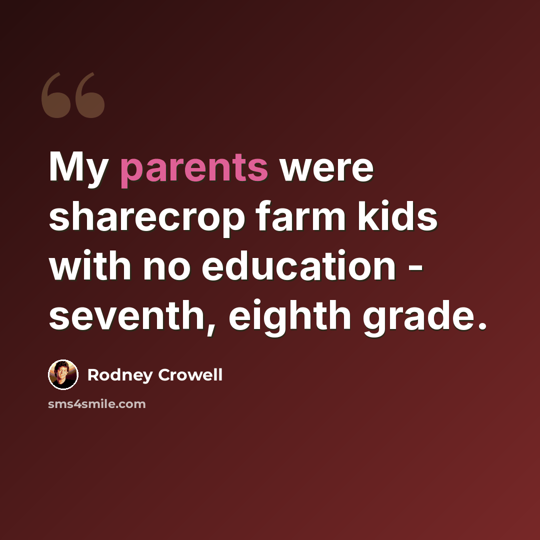 “My parents were sharecrop farm kids with no education - seventh, eighth grade.” quote by Rodney Crowell