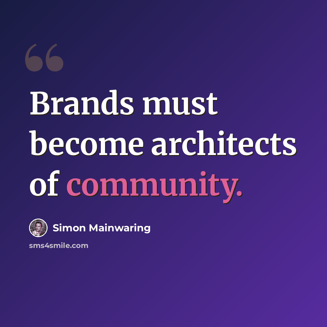 “Brands must become architects of community.” quote by Simon Mainwaring