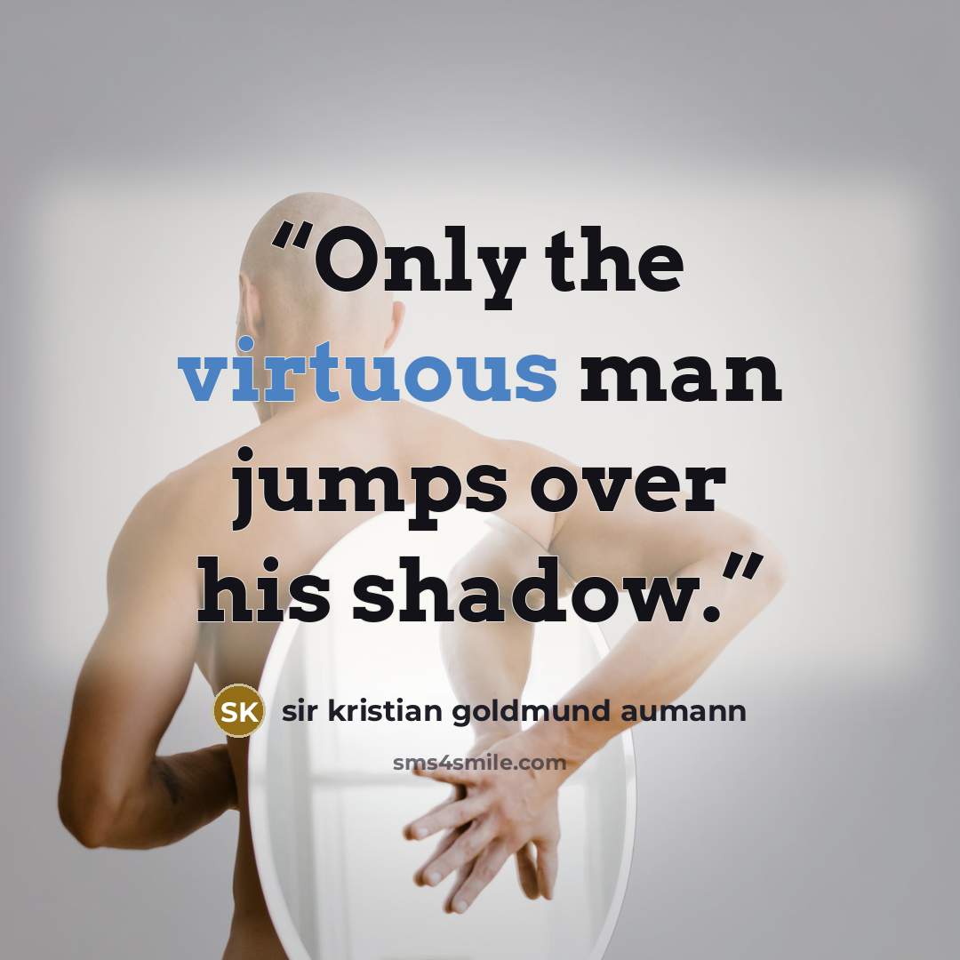 “Only the virtuous man jumps over his shadow.” quote by sir kristian goldmund aumann