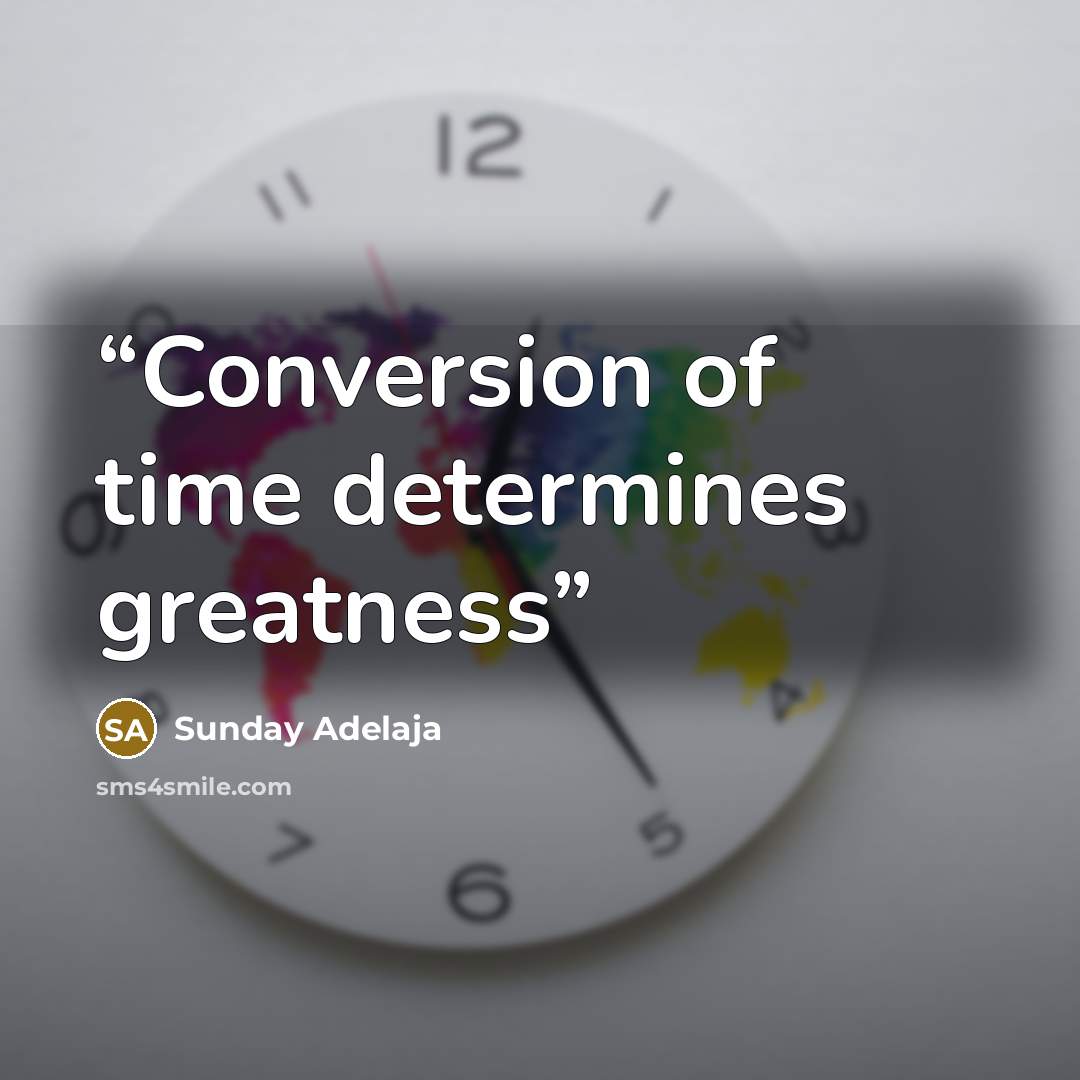 “Conversion of time determines greatness” quote by Sunday Adelaja