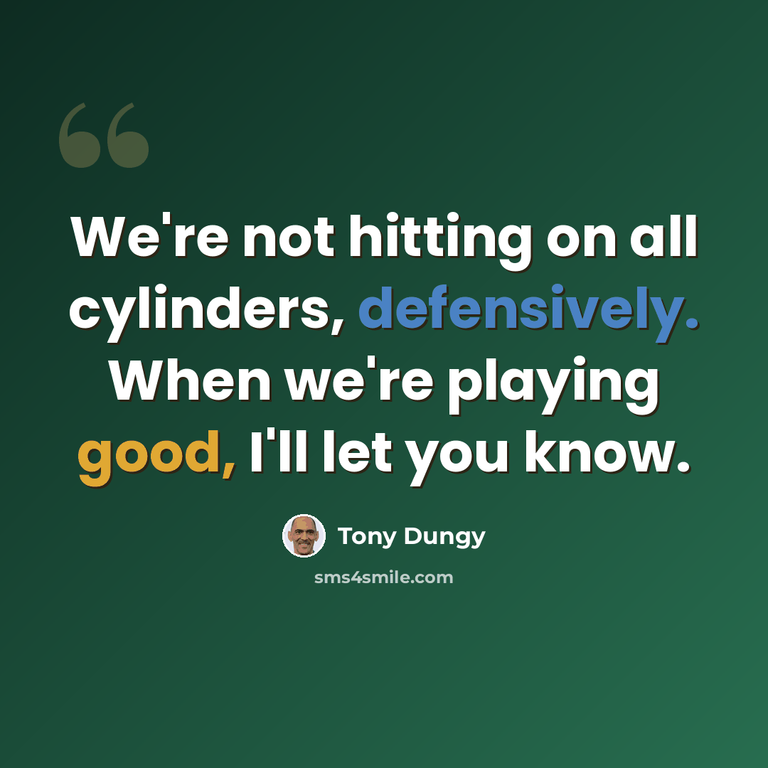 “We're not hitting on all cylinders, defensively. When we're playing good, I'll let you know.” quote by Tony Dungy