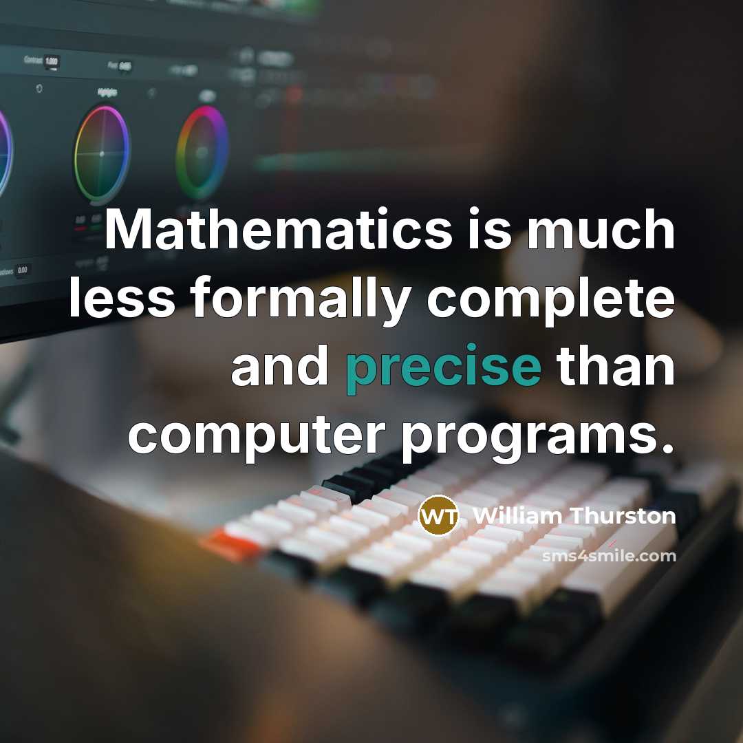 “Mathematics is much less formally complete and precise than computer programs.” quote by William Thurston