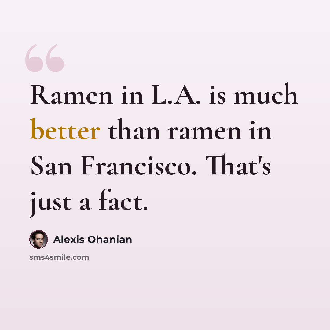 “Ramen in L.A. is much better than ramen in San Francisco. That's just a fact.” quote by Alexis Ohanian