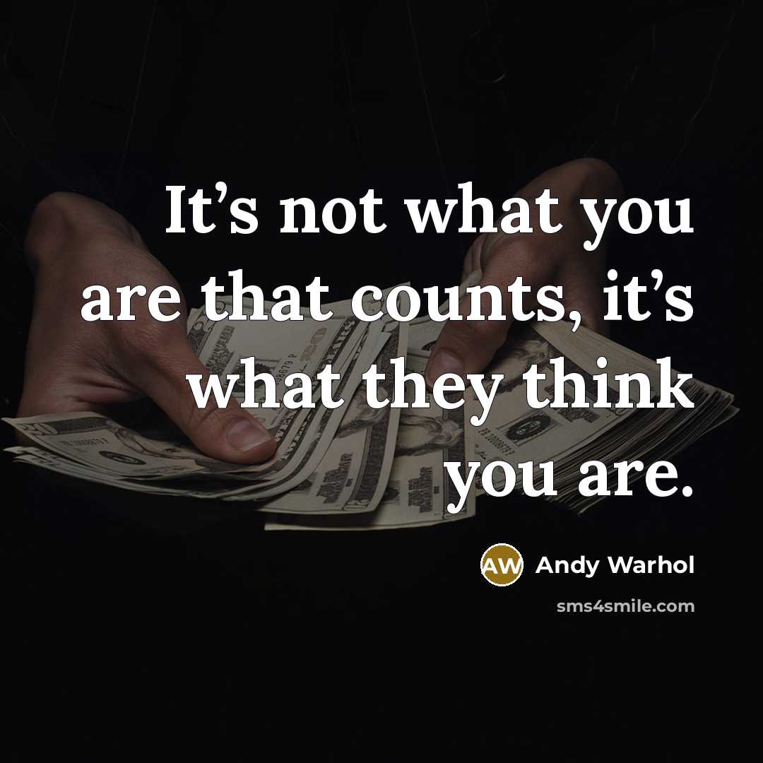 “It’s not what you are that counts, it’s what they think you are.” quote by Andy Warhol
