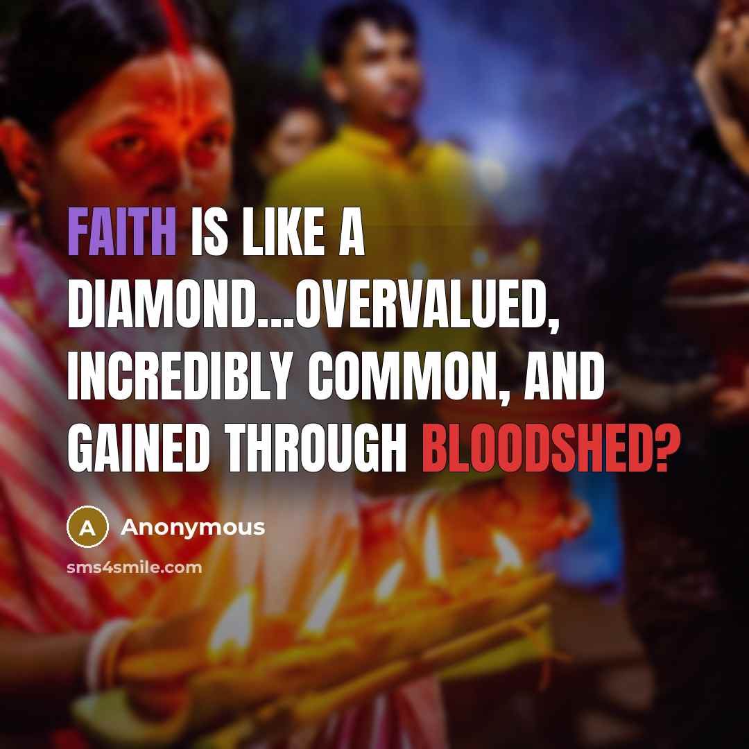 “Faith is like a diamond...Overvalued, incredibly common, and gained through bloodshed?” quote by Anonymous