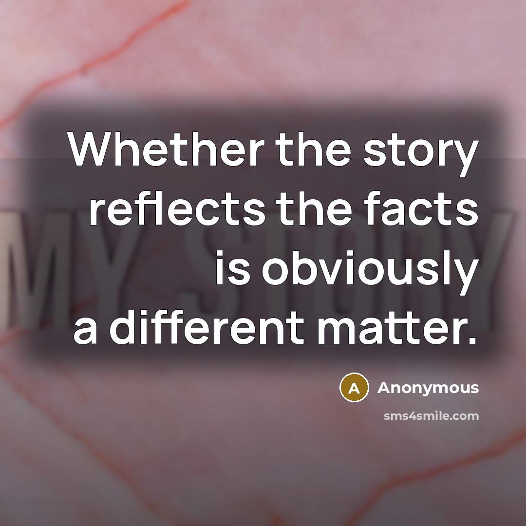 “Whether the story reflects the facts is obviously a different matter.” quote by Anonymous