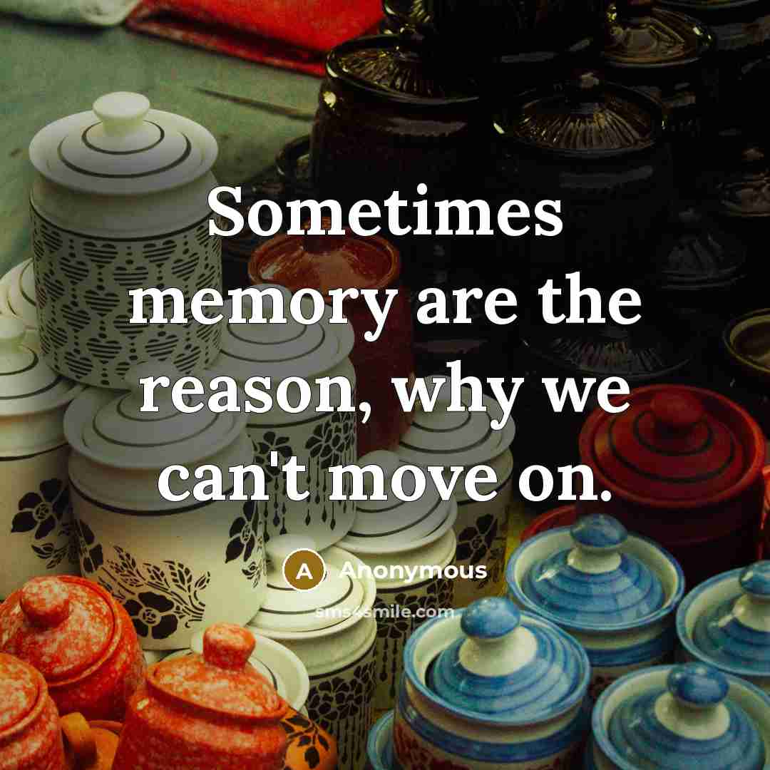“Sometimes memory are the reason, why we can't move on.” quote by Anonymous