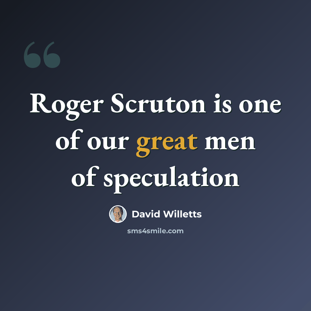 “Roger Scruton is one of our great men of speculation” quote by David Willetts