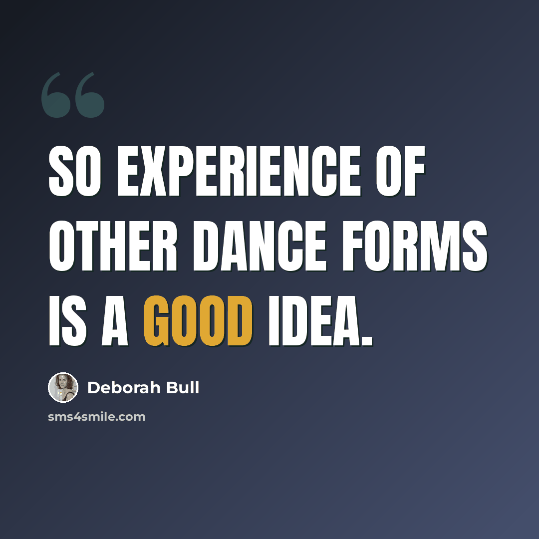 “So experience of other dance forms is a good idea.” quote by Deborah Bull