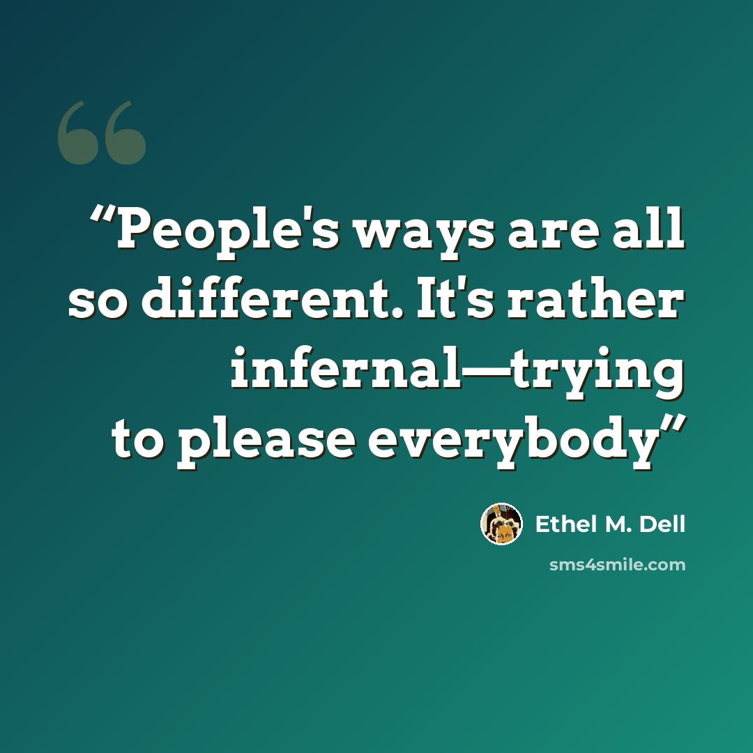 “People's ways are all so different. It's rather infernal—trying to please everybody” quote by Ethel M. Dell