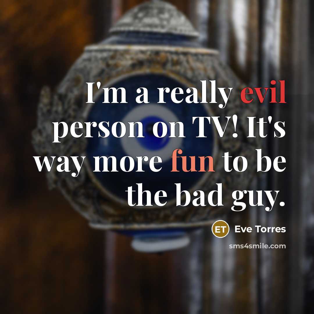 “I'm a really evil person on TV! It's way more fun to be the bad guy.” quote by Eve Torres