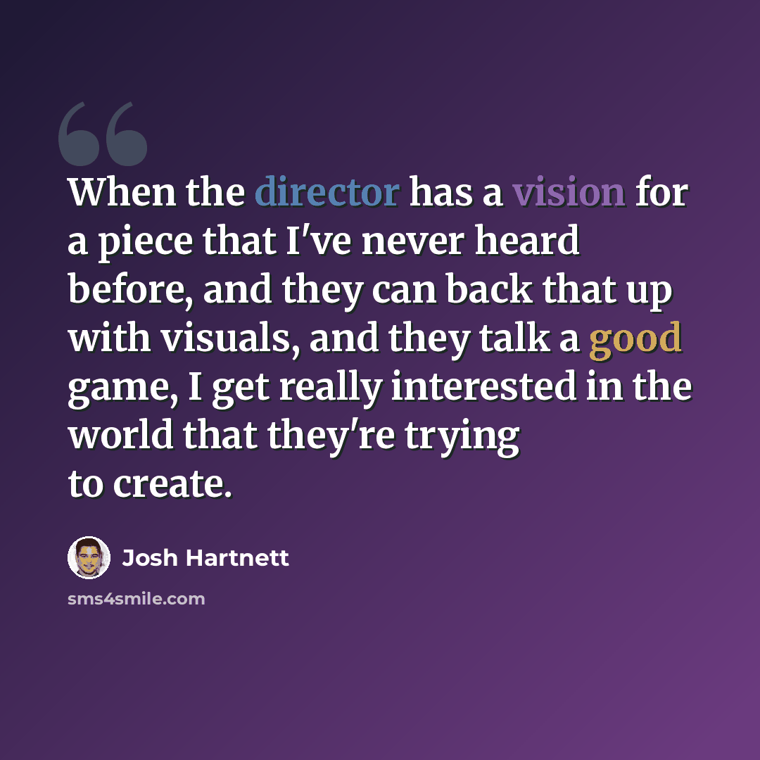 “When the director has a vision for a piece that I've never heard before, and they can back that up with visuals, and they talk a good game, I get really interested in the world that they're trying to create.” quote by Josh Hartnett