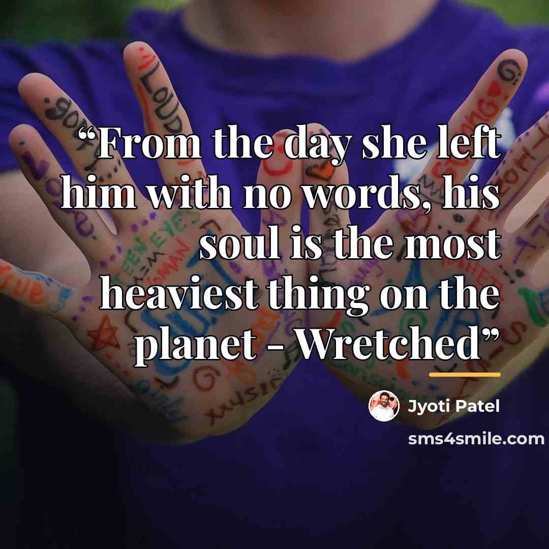 “From the day she left him with no words, his soul is the most heaviest thing on the planet - Wretched” quote by Jyoti Patel